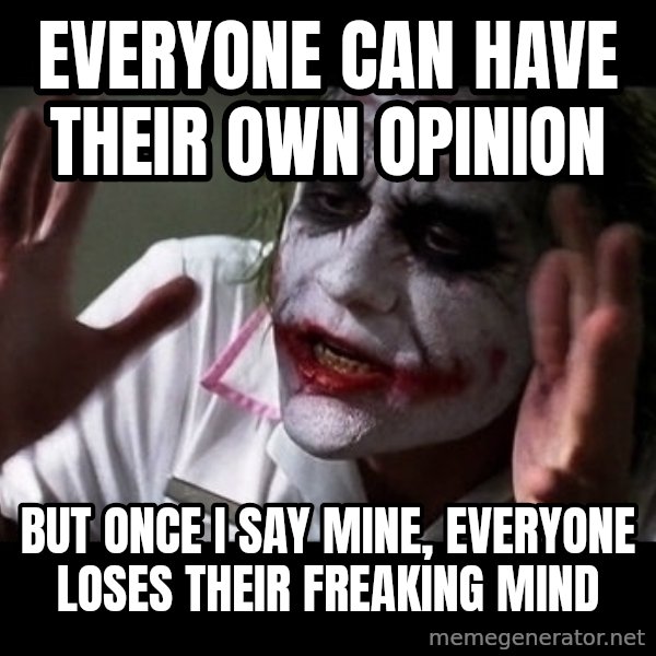 joker mind loss meme: everyone can have their own opinion / but once i say mine, everyone loses their freaking mind