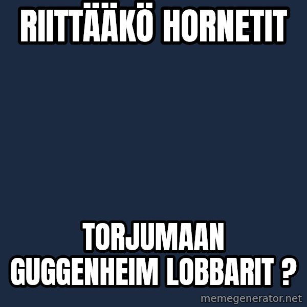 Katainen Perkele meme: Riittääkö        HORNETIT / torjumaan       GUGGENHEIM         LOBBARIT ?