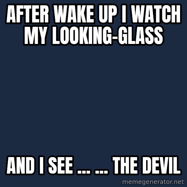 Katainen Perkele meme: After  wake up   i  watch  my  looking-glass / and  i see  ...  ...  THE DEVIL