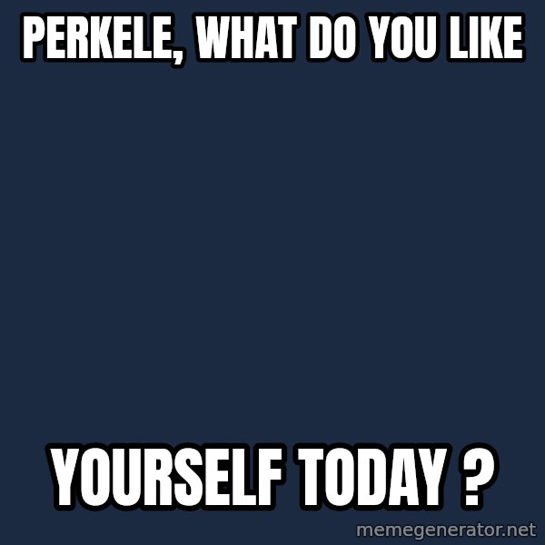 Katainen Perkele meme: PERKELE,   what   do  you   like / yourself         today ?