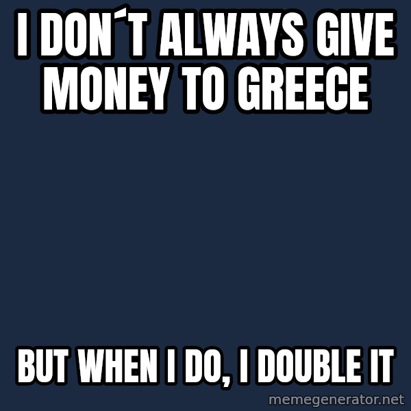 Katainen Perkele meme: i  don´t   always   give   money  to  Greece / but  when  i do,  i double  it