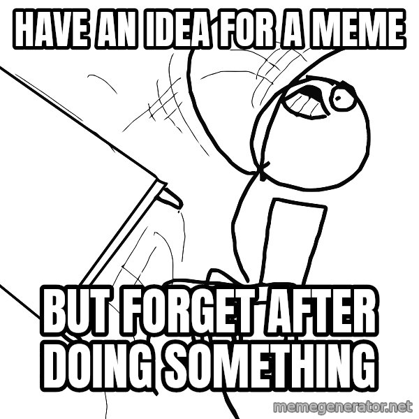 Desk Flip Rage Guy meme: have an idea for a meme / but forget after doing something