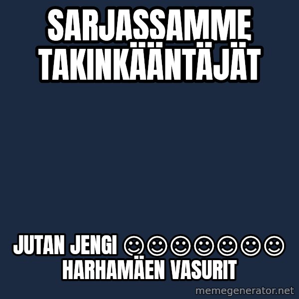 Katainen Perkele meme: sarjassamme          takinkääntäjät / Jutan      jengi    ☺☺☺☺☺☺☺          Harhamäen       vasurit