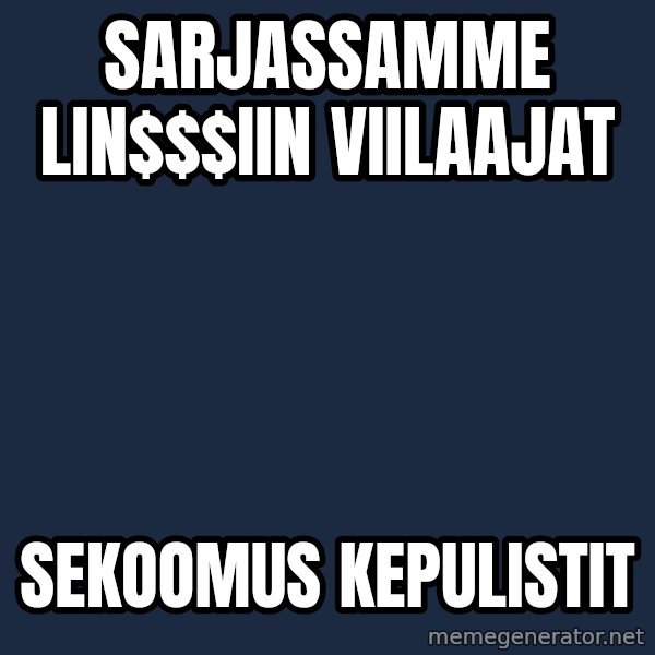 Katainen Perkele meme: sarjassamme         lin$$iin           viilaajat / sekoomus          kepulistit