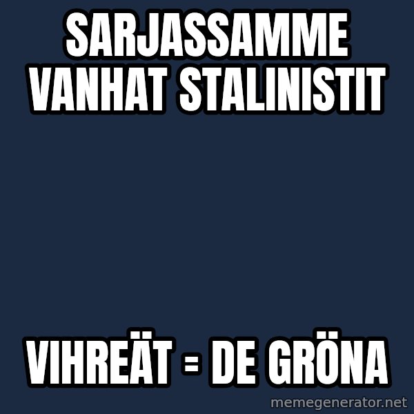 Katainen Perkele meme: sarjassamme    vanhat         stalinistit / vihreät    =    De  gröna