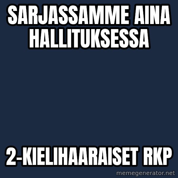 Katainen Perkele meme: Sarjassamme        aina    hallituksessa / 2-kielihaaraiset      RKP