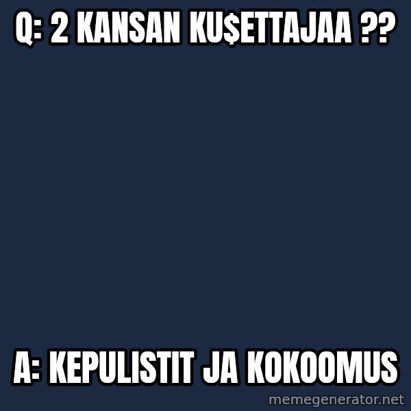 Katainen Perkele meme: Q:   2  kansan    ku$ettajaa ?? / A:   KEPULISTIT      ja   KOKOOMUS