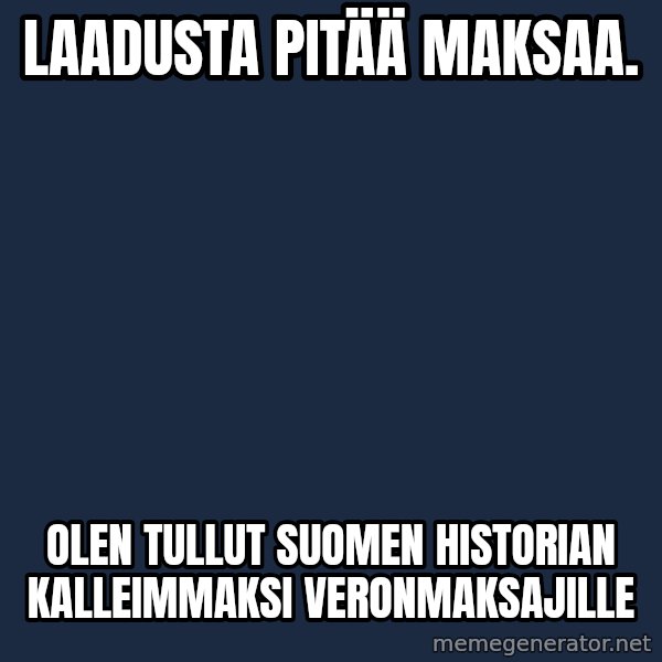 Katainen Perkele meme: Laadusta     pitää      maksaa. / Olen   tullut  Suomen historian   kalleimmaksi  veronmaksajille