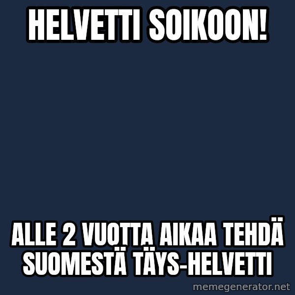 Katainen Perkele meme: Helvetti       soikoon! / Alle  2   vuotta  aikaa  tehdä   Suomestä   TÄYS-HELVETTI