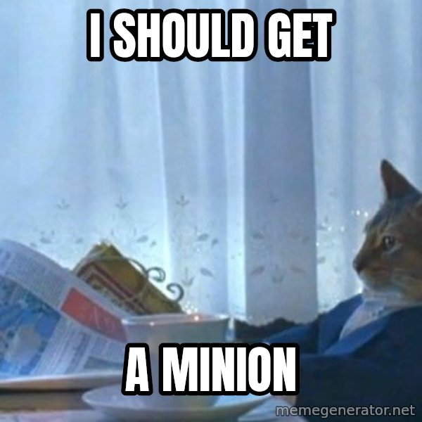 newspaper cat realization meme: I should get / a minion