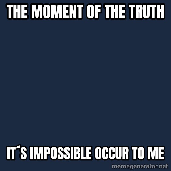 Katainen Perkele meme: The   Moment   of   The  Truth / It´s  impossible    occur   to  me