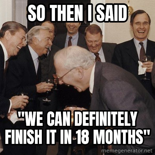 So Then I Said... meme: So Then I Said / "We Can Definitely Finish It in 18 Months"