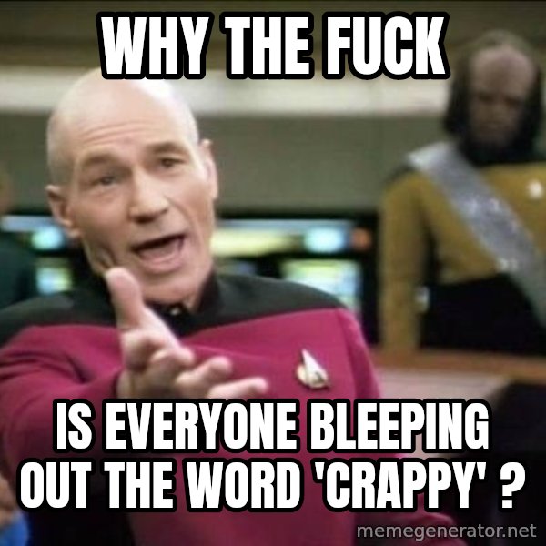Why the fuck meme: Why the fuck / Is everyone bleeping out the word 'crappy' ?