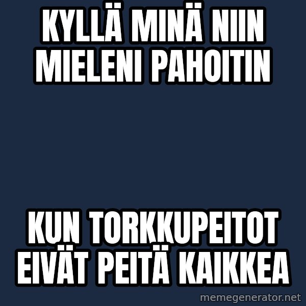 Katainen Perkele meme: Kyllä  minä  niin   mieleni    pahoitin / kun   torkkupeitot   eivät   peitä   kaikkea