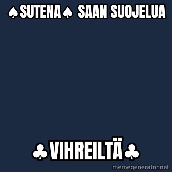 Katainen Perkele meme: ♠sutena♠     saan     suojelua / ♣vihreiltä♣