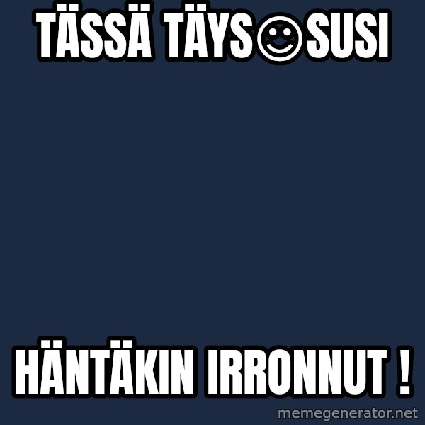 Katainen Perkele meme: Tässä       täys☺susi / häntäkin      irronnut !