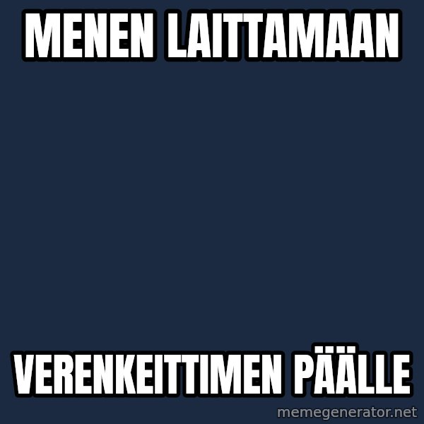Katainen Perkele meme: menen     laittamaan / verenkeittimen         päälle