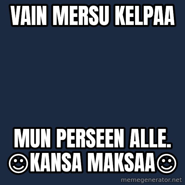 Katainen Perkele meme: Vain     Mersu      kelpaa / mun  perseen   alle.     ☺Kansa  maksaa☺