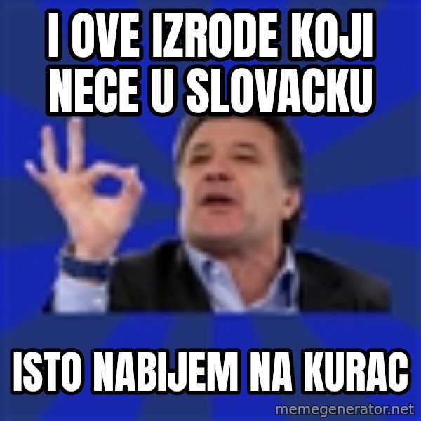 zdravko mamic meme: i ove izrode koji nece u slovacku / isto nabijem na kurac