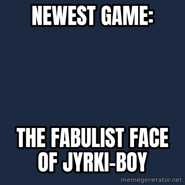 Katainen Perkele meme: Newest        game: / The fabulist face     of    Jyrki-boy