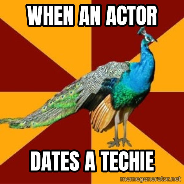 Thespian Peacock meme: when an actor / dates a techie