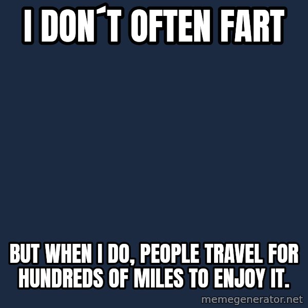 Katainen Perkele meme: i don´t   often   fart / but  when i do, people   travel for hundreds of   miles to enjoy it.