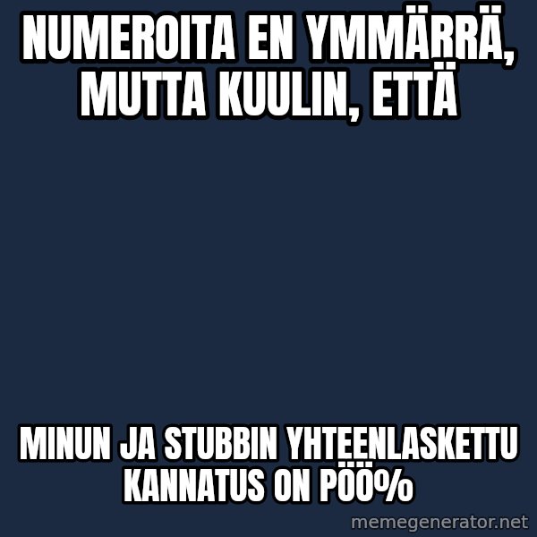 Katainen Perkele meme: Numeroita  en  ymmärrä,  mutta   kuulin, että / Minun  ja Stubbin  yhteenlaskettu    kannatus  on PÖÖ%