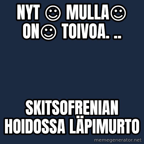 Katainen Perkele meme: nyt   ☺  mulla☺     on☺ toivoa. .. / skitsofrenian      hoidossa       läpimurto