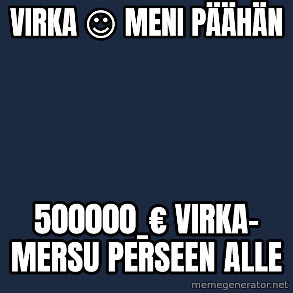 Katainen Perkele meme: virka   ☺    meni    päähän / 500000_€     virka-    Mersu    perseen    alle