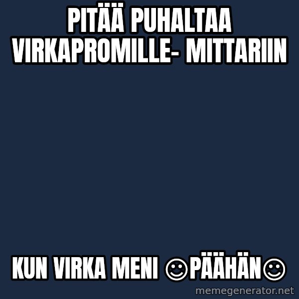 Katainen Perkele meme: pitää   puhaltaa      virkapromille-       mittariin / kun   virka      meni    ☺päähän☺