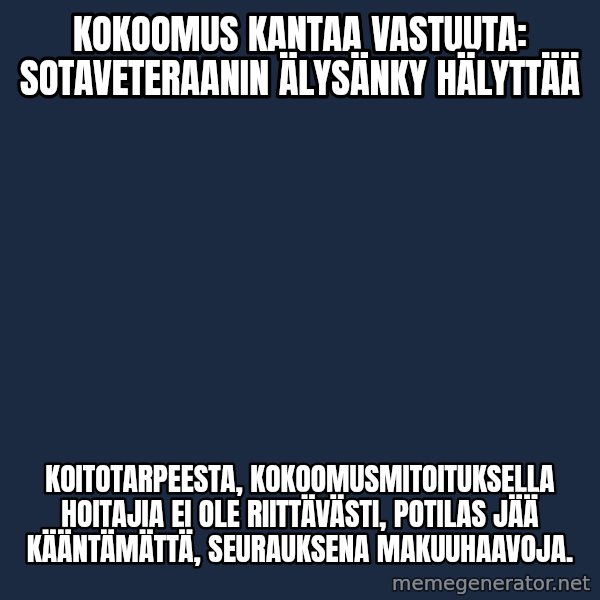 Katainen Perkele meme: kokoomus    kantaa vastuuta:  sotaveteraanin  ÄLYsänky  hälyttää / koitotarpeesta,  kokoomusmitoituksella  hoitajia  ei  ole riittävästi,  potilas jää kääntämättä,  seurauksena  makuuhaavoja.