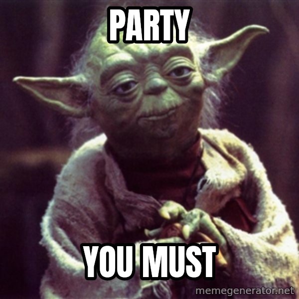 Advice Yoda Gives meme: party / you must