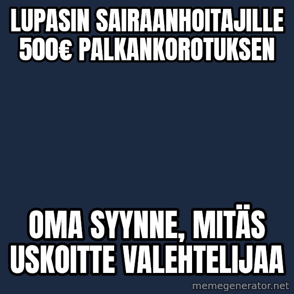 Katainen Perkele meme: Lupasin  sairaanhoitajille  500€  palkankorotuksen / oma syynne, mitäs  uskoitte  valehtelijaa