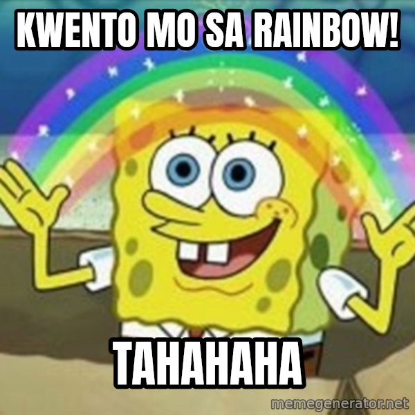 Spongebob meme: kwento mo sa rainbow! / tahahaha