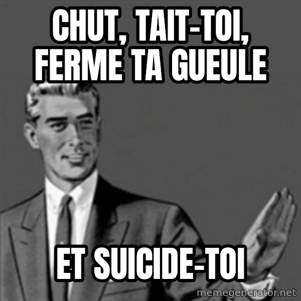 Correction Guy meme: Chut, tait-toi, ferme ta gueule / et suicide-toi