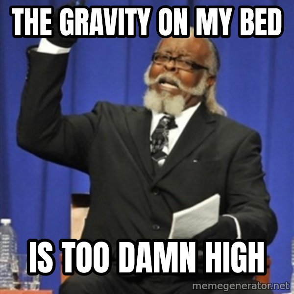 Rent Is Too Damn High meme: the gravity on my bed / is too damn high