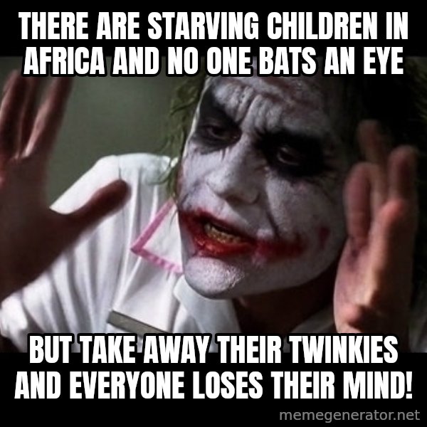 joker mind loss meme: There are starving children in Africa and no one bats an eye / But take away their twinkies and everyone loses their mind!