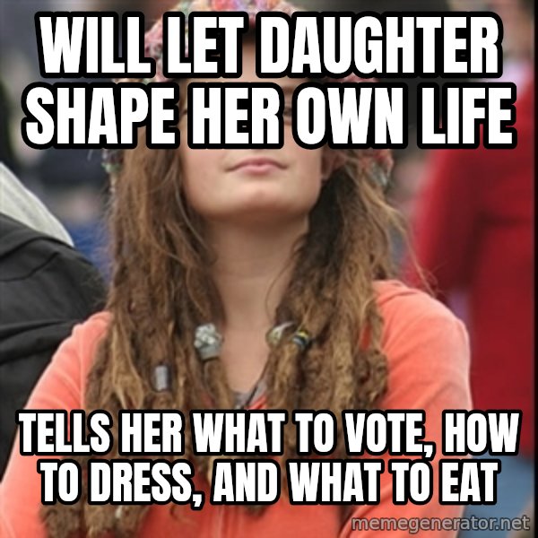 College Liberal meme: Will let daughter shape her own life / Tells her what to vote, how to dress, and what to eat