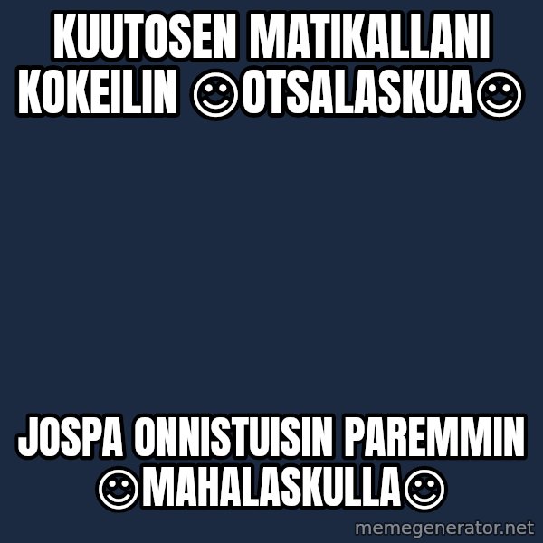 Katainen Perkele meme: kuutosen   matikallani     kokeilin        ☺otsalaskua☺ / Jospa     onnistuisin     paremmin     ☺mahalaskulla☺