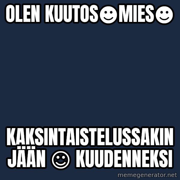 Katainen Perkele meme: Olen     kuutos☻mies☻ / kaksintaistelussakin     jään ☺  kuudenneksi