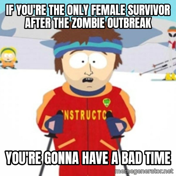 Bad time ski instructor 1 meme: If you're the only female survivor after the zombie outbreak / You're gonna have a bad time