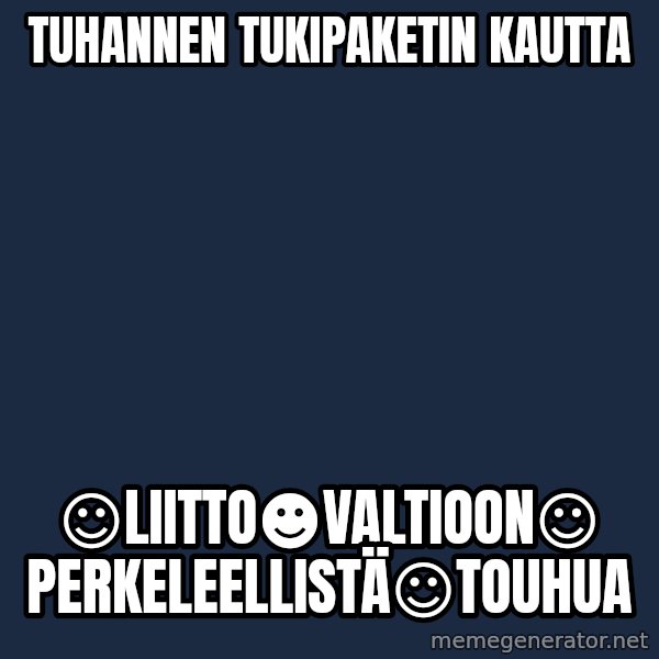 Katainen Perkele meme: Tuhannen   tukipaketin    kautta / ☺liitto☻valtioon☺ perkeleellistä☺touhua