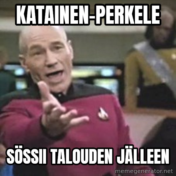 Captain Picard meme: Katainen-perkele / sössii      talouden      jälleen