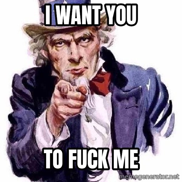 Uncle Sam Says meme: I WANT YOU / TO FUCK ME