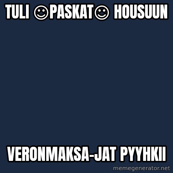 Katainen Perkele meme: tuli     ☺paskat☺       housuun / veronmaksa-jat            pyyhkii