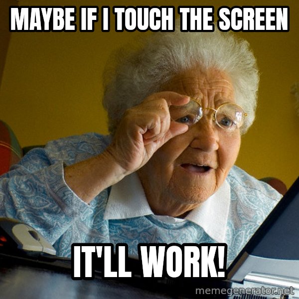 Internet Grandma Surprise meme: Maybe if I touch the screen / It'll work!