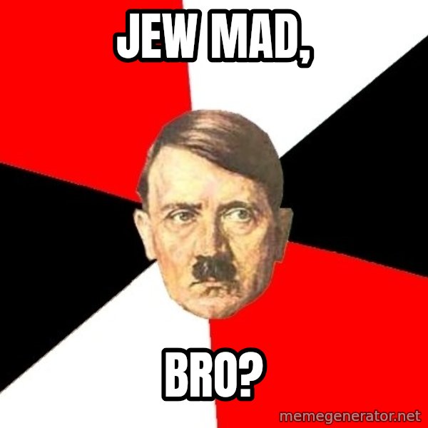 Advice Hitler meme: Jew Mad, / Bro?