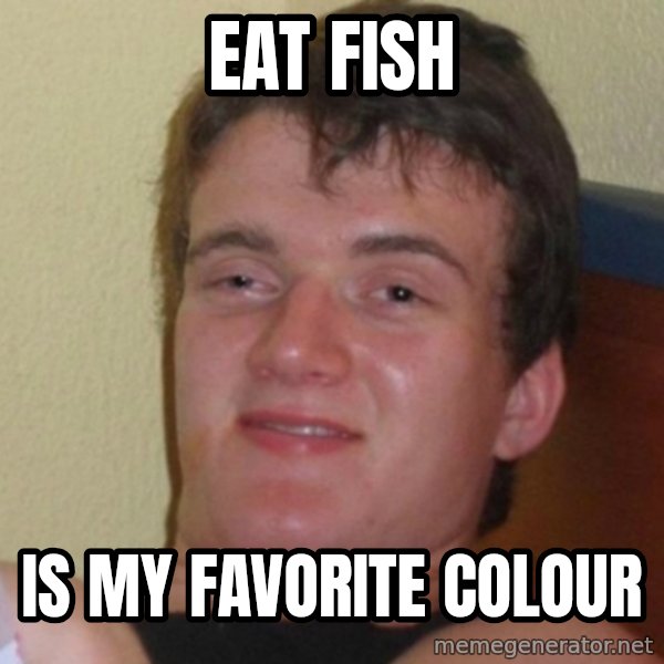 Really Stoned Guy meme: EAT FISH / IS MY FAVORITE COLOUR
