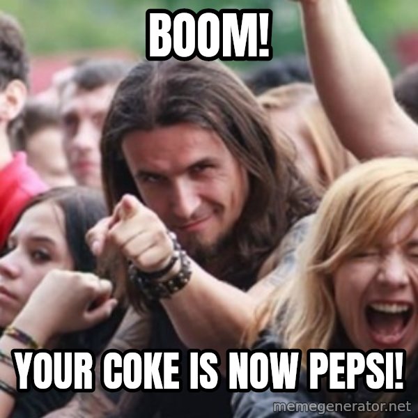 Ridiculously Photogenic Metalhead meme: Boom! / Your coke is now Pepsi!
