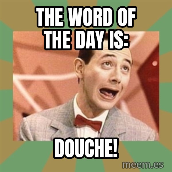 PEE WEE HERMAN meme: The word of the day is: / DOUCHE!